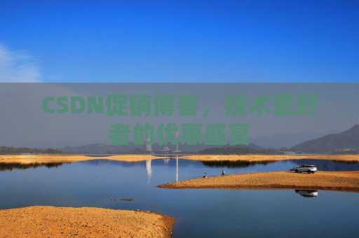 CSDN促销博客，技术爱好者的优惠盛宴